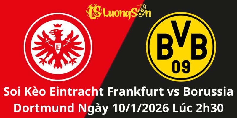 Soi Kèo Eintracht Frankfurt vs Borussia Dortmund Ngày 10/1/2026 Lúc 2h30